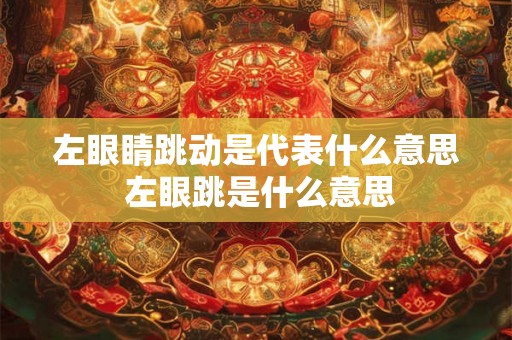 左眼睛跳动是代表什么意思 左眼跳是什么意思