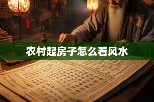 农村起房子怎么看风水
