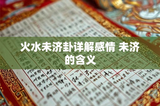 火水未济卦详解感情 未济的含义