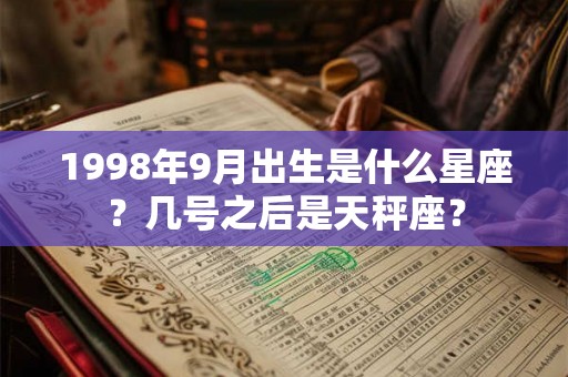 1998年9月出生是什么星座？几号之后是天秤座？