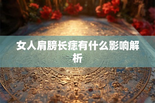 女人肩膀长痣有什么影响解析