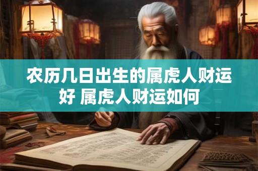 农历几日出生的属虎人财运好 属虎人财运如何