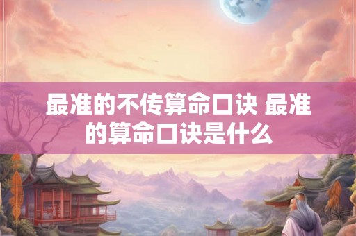 最准的不传算命口诀 最准的算命口诀是什么