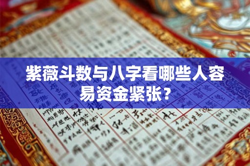 紫薇斗数与八字看哪些人容易资金紧张？