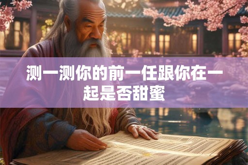 测一测你的前一任跟你在一起是否甜蜜