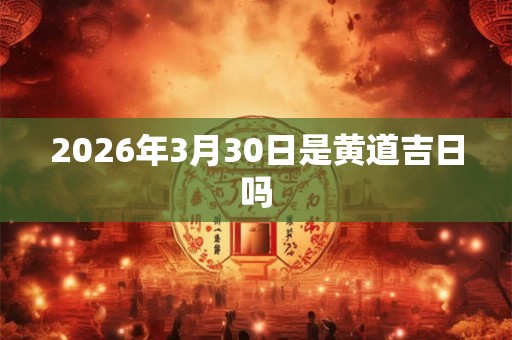 2026年3月30日是黄道吉日吗