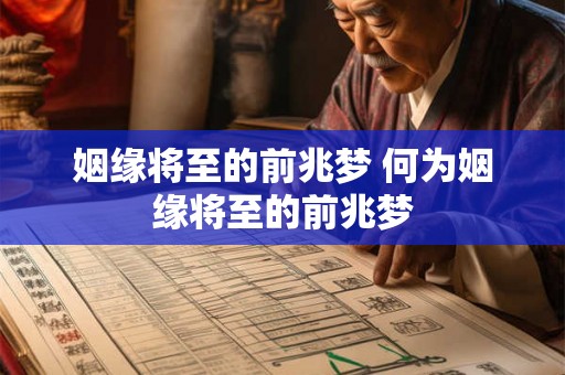 姻缘将至的前兆梦 何为姻缘将至的前兆梦