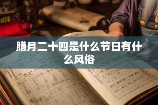 腊月二十四是什么节日有什么风俗