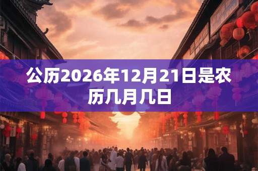 公历2026年12月21日是农历几月几日
