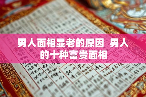 男人面相显老的原因  男人的十种富贵面相