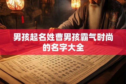 男孩起名姓曹男孩霸气时尚的名字大全