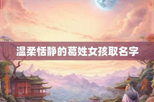 温柔恬静的葛姓女孩取名字