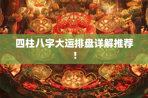 四柱八字大运排盘详解推荐！