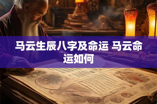 马云生辰八字及命运 马云命运如何