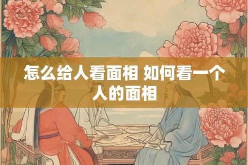 怎么给人看面相 如何看一个人的面相