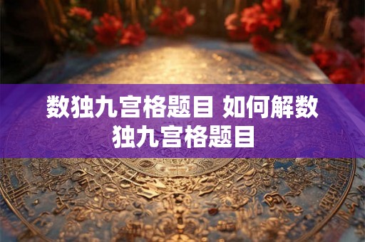 数独九宫格题目 如何解数独九宫格题目