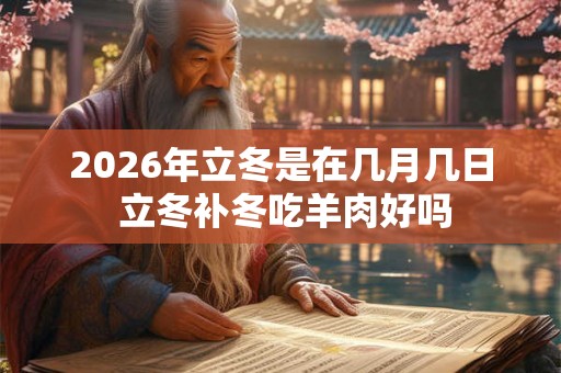2026年立冬是在几月几日 立冬补冬吃羊肉好吗
