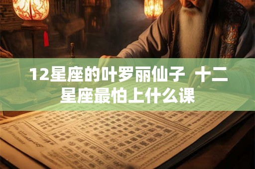 12星座的叶罗丽仙子  十二星座最怕上什么课
