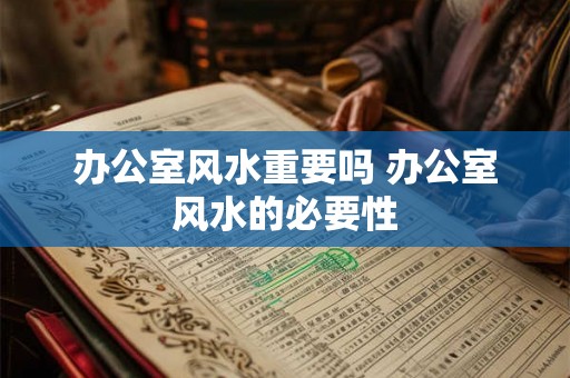 办公室风水重要吗 办公室风水的必要性 办公室风水重要吗 办公室风水的必要性
