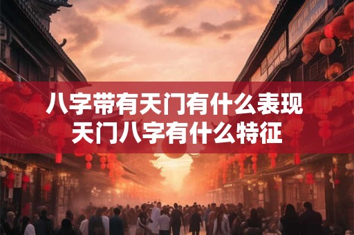 八字带有天门有什么表现 天门八字有什么特征