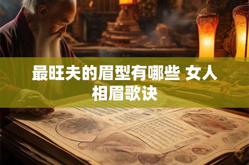 最旺夫的眉型有哪些 女人相眉歌诀 最旺夫的眉型有哪些 女人相眉歌诀