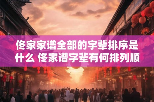佟家家谱全部的字辈排序是什么 佟家谱字辈有何排列顺序