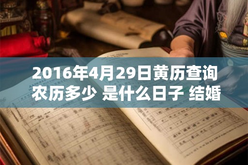 2016年4月29日黄历查询 农历多少 是什么日子 结婚吉时