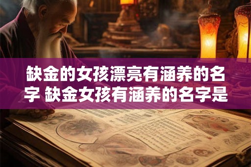 缺金的女孩漂亮有涵养的名字 缺金女孩有涵养的名字是什么
