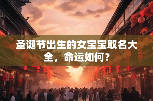 圣诞节出生的女宝宝取名大全，命运如何？