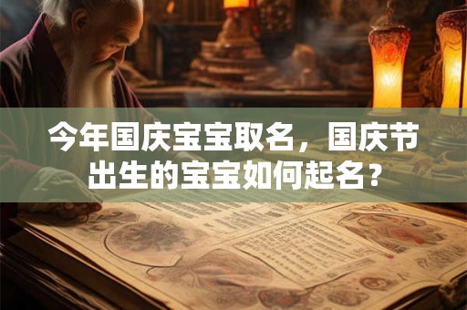 今年国庆宝宝取名，国庆节出生的宝宝如何起名？