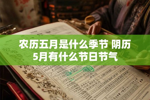 农历五月是什么季节 阴历5月有什么节日节气