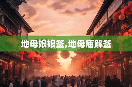 地母娘娘签,地母庙解签