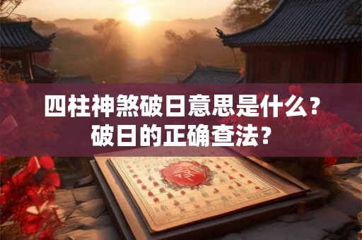 四柱神煞破日意思是什么？破日的正确查法？