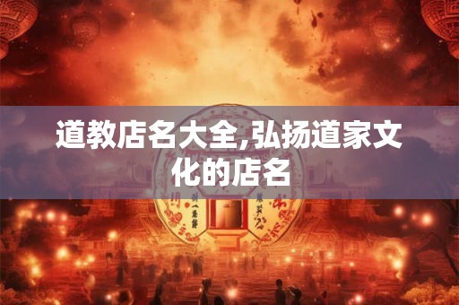 道教店名大全,弘扬道家文化的店名