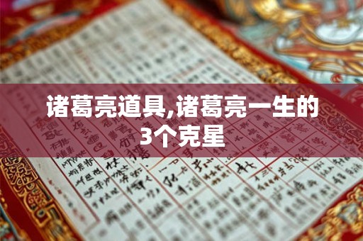 诸葛亮道具,诸葛亮一生的3个克星