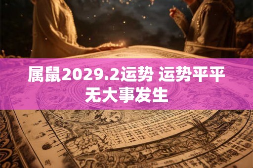 属鼠2029.2运势 运势平平无大事发生