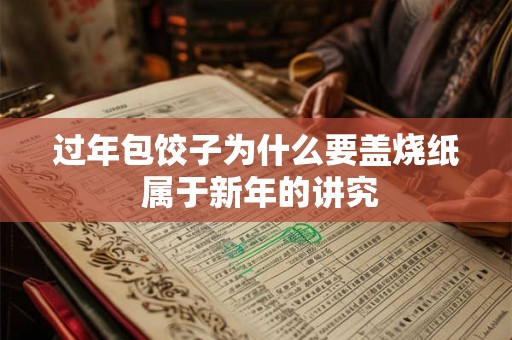 过年包饺子为什么要盖烧纸 属于新年的讲究