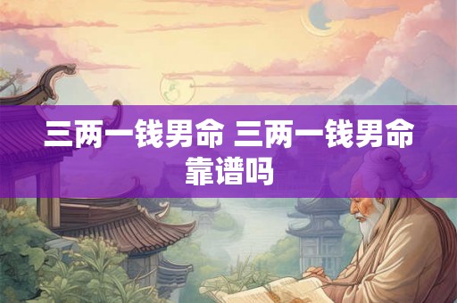 三两一钱男命 三两一钱男命靠谱吗