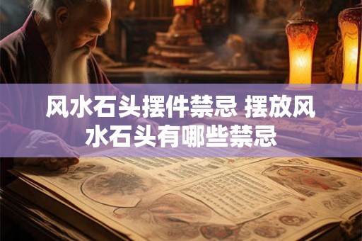 风水石头摆件禁忌 摆放风水石头有哪些禁忌