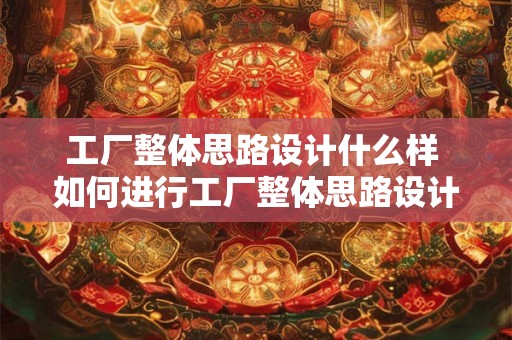 工厂整体思路设计什么样 如何进行工厂整体思路设计