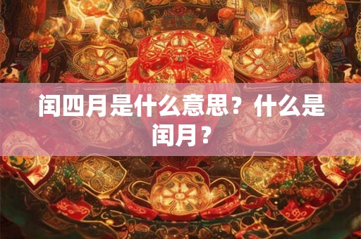 闰四月是什么意思？什么是闰月？