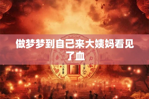 做梦梦到自己来大姨妈看见了血