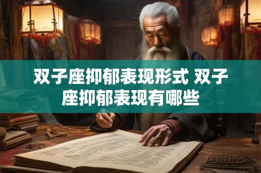 双子座抑郁表现形式 双子座抑郁表现有哪些