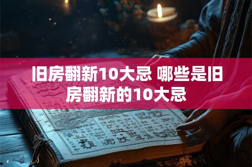 旧房翻新10大忌 哪些是旧房翻新的10大忌