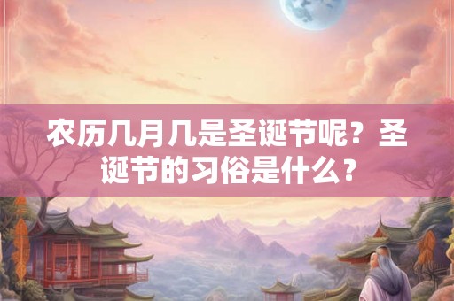 农历几月几是圣诞节呢？圣诞节的习俗是什么？