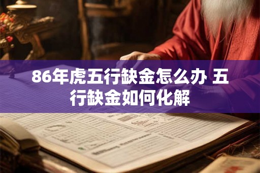 86年虎五行缺金怎么办 五行缺金如何化解
