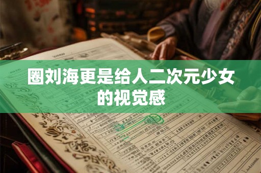 圈刘海更是给人二次元少女的视觉感 圈刘海更是给人二次元少女的视觉感