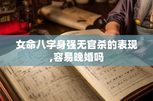女命八字身强无官杀的表现,容易晚婚吗