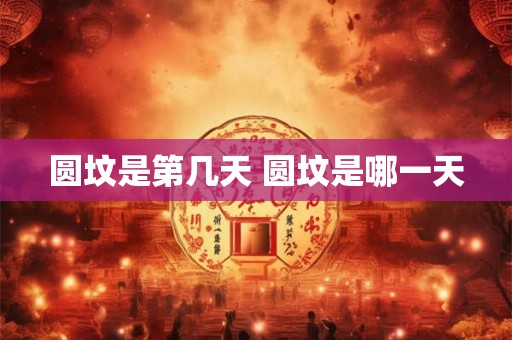 圆坟是第几天 圆坟是哪一天