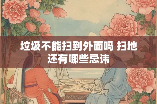 垃圾不能扫到外面吗 扫地还有哪些忌讳